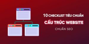 Thế nào là cấu trúc website chuẩn SEO? Tổng hợp checklist website chuẩn SEO 2023