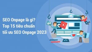 SEO Onpage là gì? Top 15 tiêu chuẩn tối ưu SEO Onpage 2023
