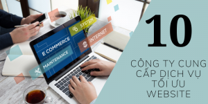 Top 10 công ty cung cấp dịch vụ tối ưu website chuyên nghiệp