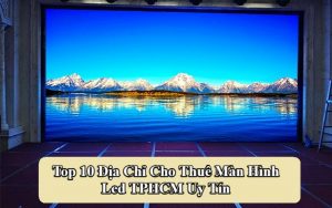 Địa Chỉ Cho Thuê Màn Hình Led TPHCM