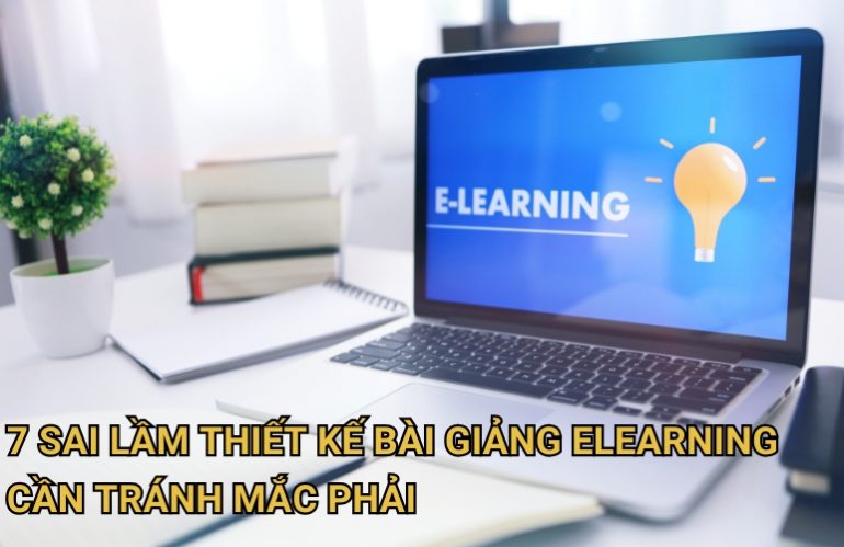 Tổng Hợp 7 Sai Lầm Thiết Kế Bài Giảng Elearning Cần Tránh Mắc Phải