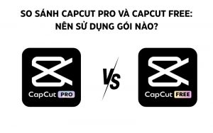 so sánh capcut pro và capcut free