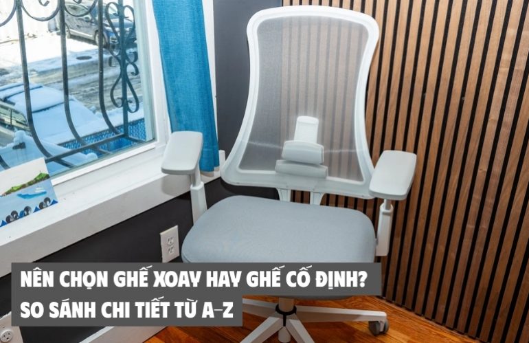 nên chọn ghế xoay hay ghế cố định